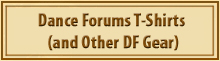 Dance Forums T-Shirts and Other Gear